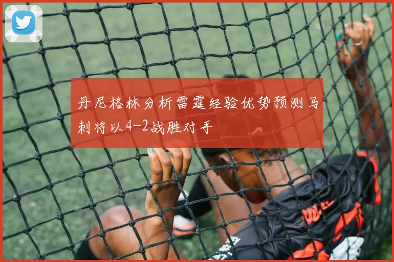 丹尼格林分析雷霆经验优势预测马刺将以4-2战胜对手